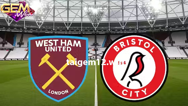 Dự đoán Bristol City vs West Ham lúc 2h45 17/1